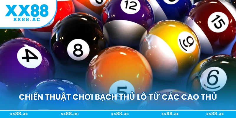 Chiến thuật chơi bạch thủ lô từ các cao thủ