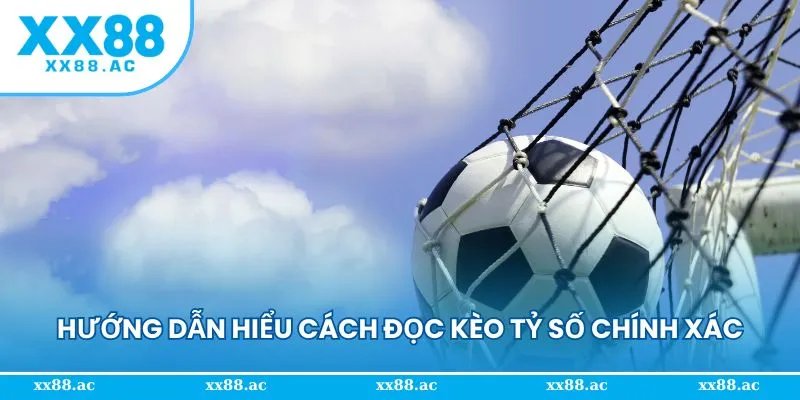 Hướng dẫn hiểu cách đọc kèo tỷ số chính xác là gì