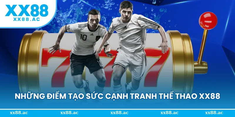 Những điểm nhấn tạo nên sức cạnh tranh thể thao XX88